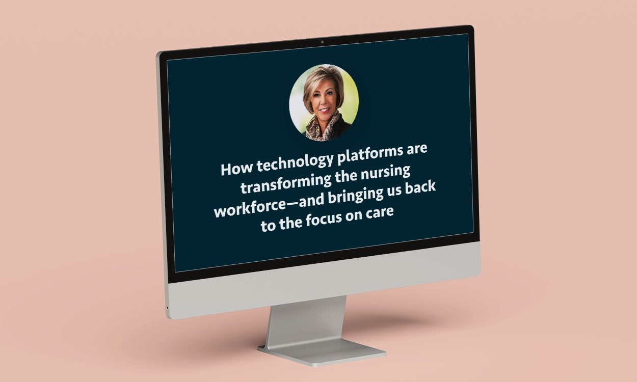 How technology platforms are transforming the nursing workforce—and bringing us back to the focus on care