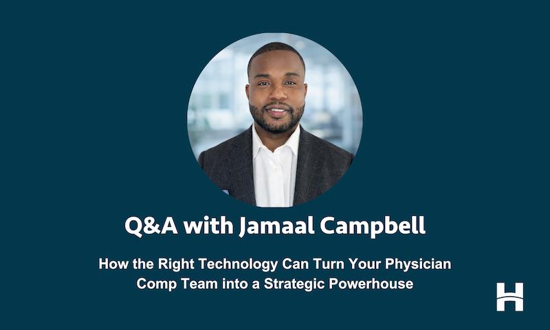 Q&A with Jamaal Campbell: How the Right Technology Can Turn Your Physician Comp Team into a Strategic Powerhouse